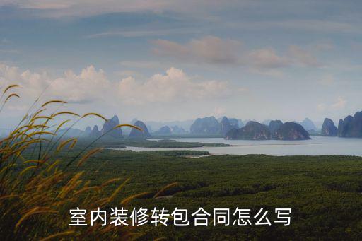 裝修工程包工合同書(shū)，室內(nèi)裝修轉(zhuǎn)包合同怎么寫(xiě)