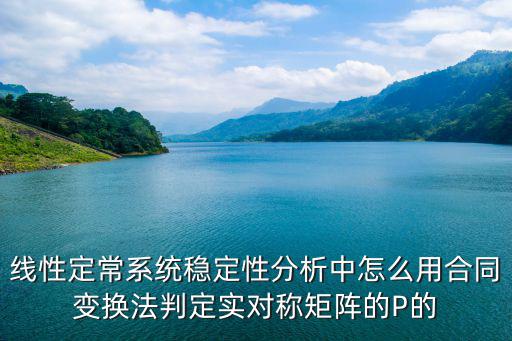 線性定常系統(tǒng)穩(wěn)定性分析中怎么用合同變換法判定實(shí)對(duì)稱矩陣的P的
