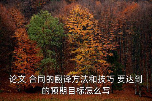 論文 合同的翻譯方法和技巧 要達(dá)到的預(yù)期目標(biāo)怎么寫