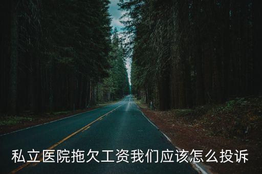 私立醫(yī)院拖欠工資我們應(yīng)該怎么投訴