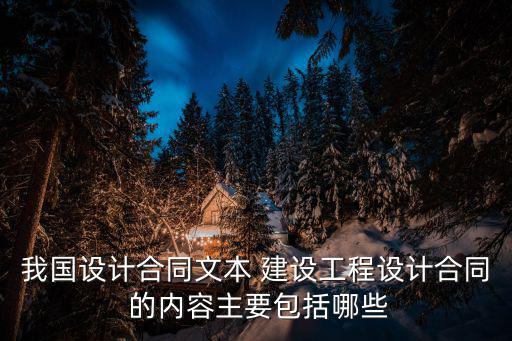 我國設計合同文本 建設工程設計合同 的內容主要包括哪些