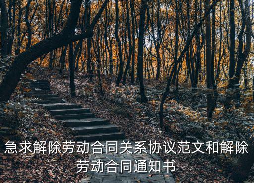 急求解除勞動合同關(guān)系協(xié)議范文和解除勞動合同通知書