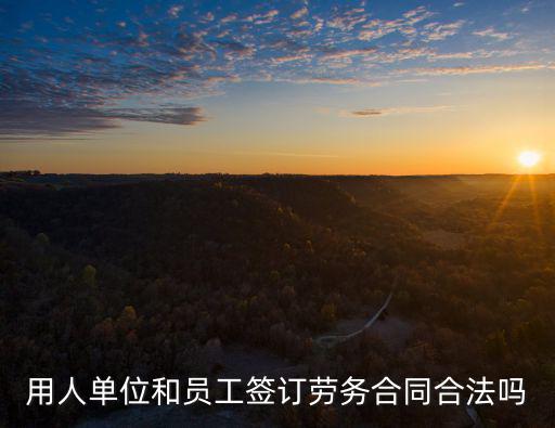 用人單位和員工簽訂勞務(wù)合同合法嗎