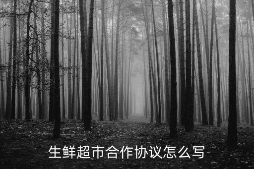 生鮮超市合作協(xié)議怎么寫