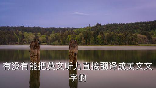 有沒有能把英文聽力直接翻譯成英文文字的