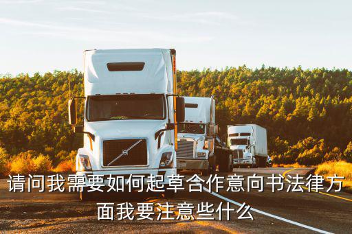 請問我需要如何起草合作意向書法律方面我要注意些什么