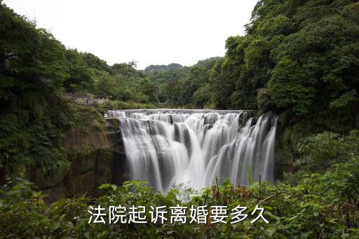 起訴離婚大約多長時間，法院起訴離婚要多久