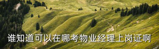 物業(yè)經(jīng)理證報(bào)考官網(wǎng)，物業(yè)經(jīng)理資格證報(bào)名