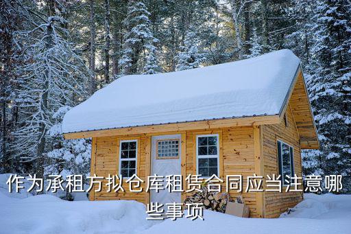 倉庫租賃合同書完整版，作為承租方擬倉庫租賃合同應(yīng)當(dāng)注意哪些事項