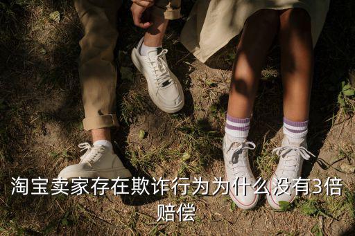 淘寶賣家存在欺詐行為為什么沒有3倍賠償