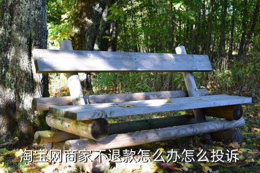 淘寶網(wǎng)商家不退款怎么辦怎么投訴