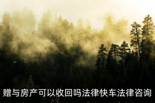 贈(zèng)與房產(chǎn)可以收回嗎法律快車(chē)法律咨詢