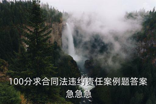 合同法違約責任的案例分析及答案，合同法違約責任案例