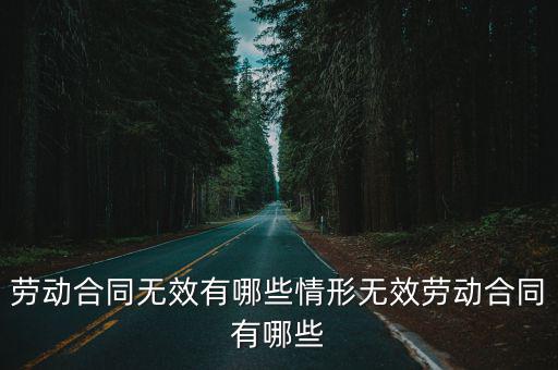 無效勞動合同的種類有，勞動合同無效的情形有哪些