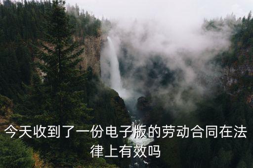 今天收到了一份電子版的勞動合同在法律上有效嗎