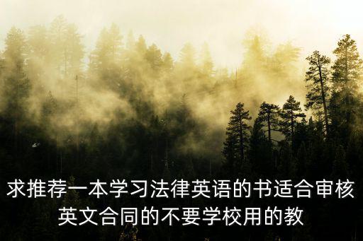 求推薦一本學(xué)習(xí)法律英語的書適合審核英文合同的不要學(xué)校用的教