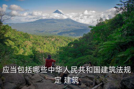 建筑法實(shí)施細(xì)則全文2022，應(yīng)當(dāng)包括哪些中華人民共和國建筑法規(guī)定 建筑