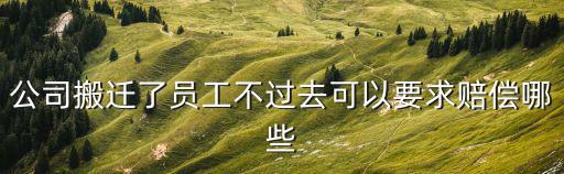 公司搬遷了員工不過去可以要求賠償哪些