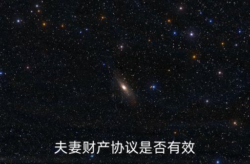 夫妻財產(chǎn)約定協(xié)議有法律效力嗎，婚內(nèi)財產(chǎn)協(xié)議是否有法律效力