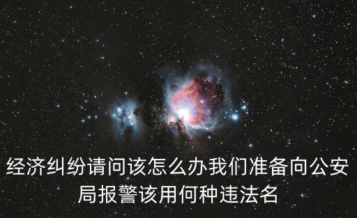 經(jīng)濟糾紛案件怎么報警，經(jīng)濟糾紛可以報警求助嗎