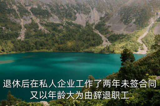退休后找的工作沒簽合同違法嗎，退休后到企業(yè)任職沒有簽勞動合同有什么規(guī)定