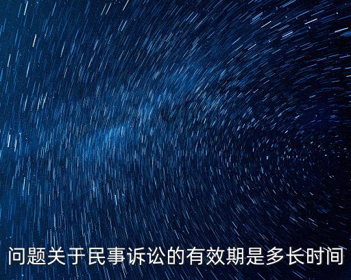 問題關(guān)于民事訴訟的有效期是多長時間