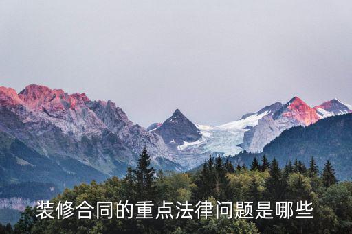 裝修合同的重點(diǎn)法律問(wèn)題是哪些