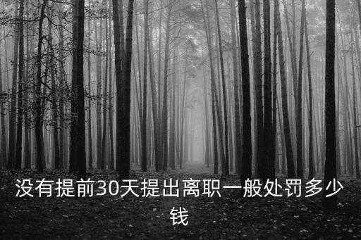 未提前30天辭職要扣多少錢，沒有提前30天寫離職報告扣多少錢