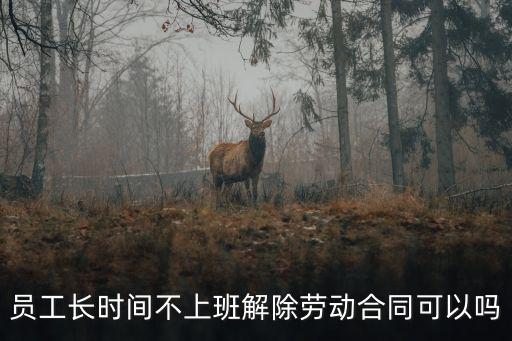 員工長期不上班如何解除勞動合同，如何與長期不在崗的員工解除勞動關(guān)系
