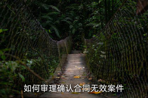 如何審理確認(rèn)合同無效案件