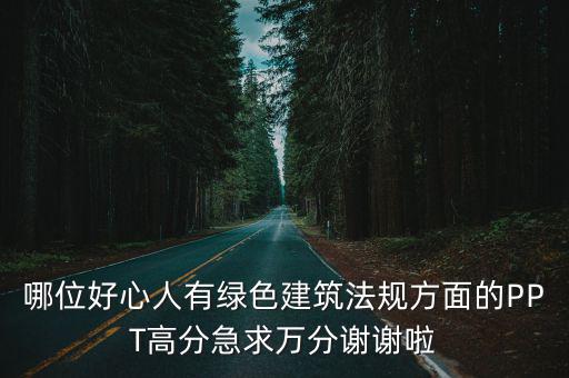 建筑法規(guī)ppt課件，哪位好心人有綠色建筑法規(guī)方面的PPT高分急求萬(wàn)分謝謝啦