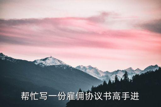 幫忙寫一份雇傭協(xié)議書高手進(jìn)
