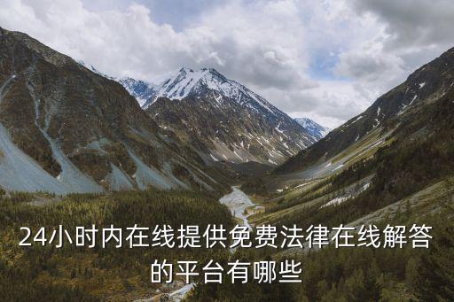 24小時內(nèi)在線提供免費法律在線解答的平臺有哪些