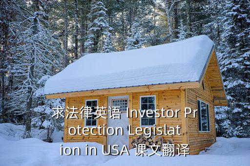 法律英語基礎(chǔ)教程翻譯，求法律英語 Investor Protection Legislation in USA 課文翻譯