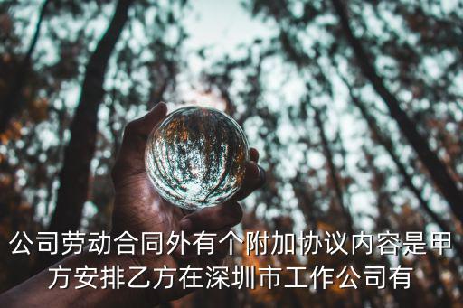公司勞動(dòng)合同外有個(gè)附加協(xié)議內(nèi)容是甲方安排乙方在深圳市工作公司有