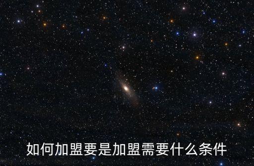 如何加盟要是加盟需要什么條件