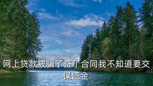 網(wǎng)上貸款被騙了簽了合同我不知道要交保證金