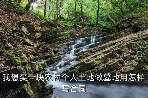 我想買一塊農(nóng)村個(gè)人土地做墓地用怎樣寫合同