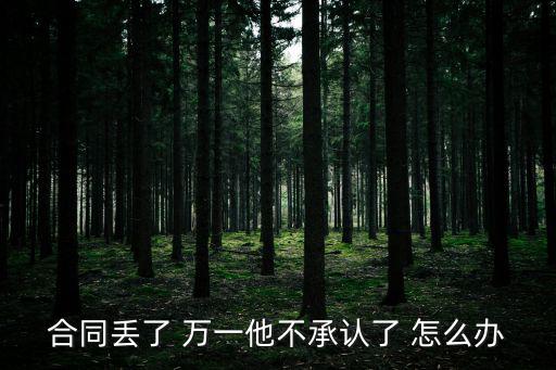 合同丟了對方不認不給錢怎么辦，合同不見啦受貨后對方不付款咋辦