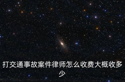 打交通事故案件律師怎么收費(fèi)大概收多少