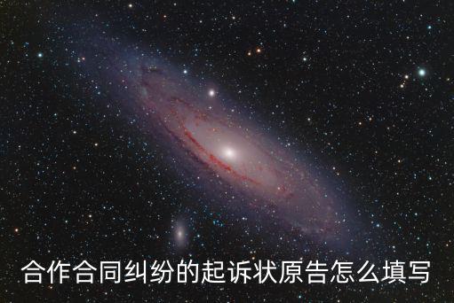 合作協(xié)議合同糾紛怎么寫，合作合同糾紛的起訴狀原告怎么填寫