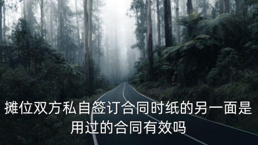 攤位雙方私自簽訂合同時(shí)紙的另一面是用過的合同有效嗎