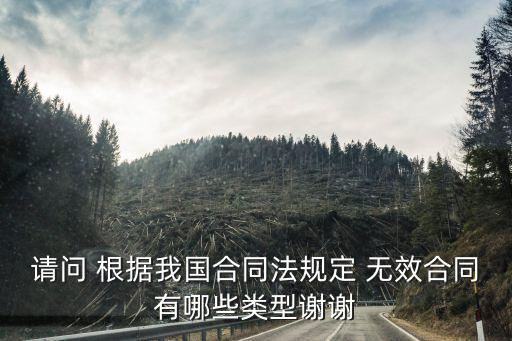 請(qǐng)問(wèn) 根據(jù)我國(guó)合同法規(guī)定 無(wú)效合同有哪些類型謝謝