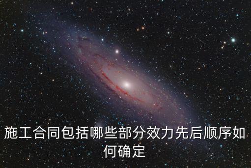 施工合同包括哪些部分效力先后順序如何確定