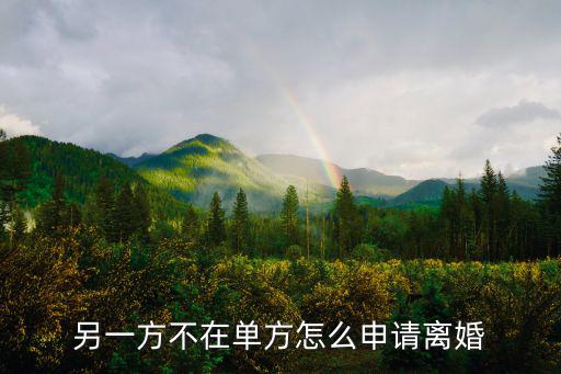 另一方不在單方怎么申請(qǐng)離婚