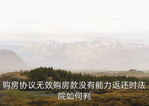 購房協(xié)議無效購房款沒有能力返還時法院如何判