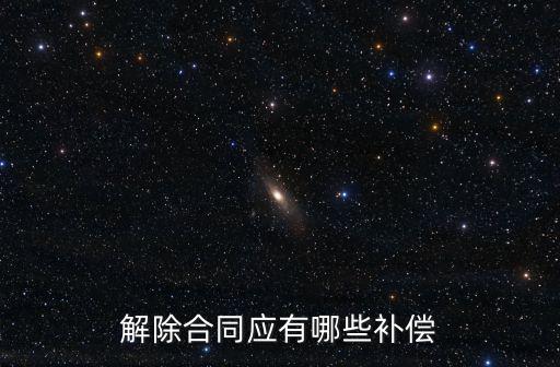 解除合同應(yīng)有哪些補償