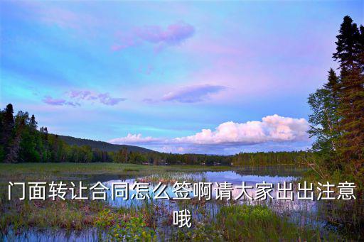 商鋪轉讓怎么簽合同，商鋪轉讓協(xié)議書怎么寫