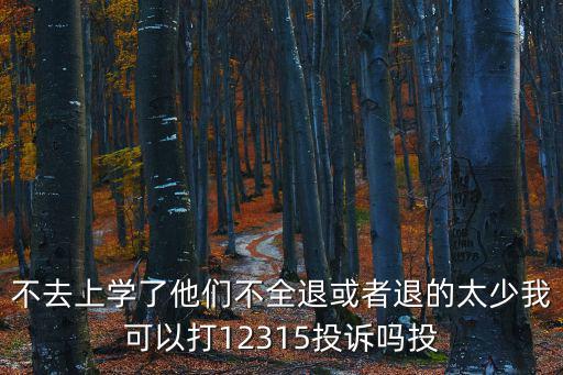 不去上學(xué)了他們不全退或者退的太少我可以打12315投訴嗎投