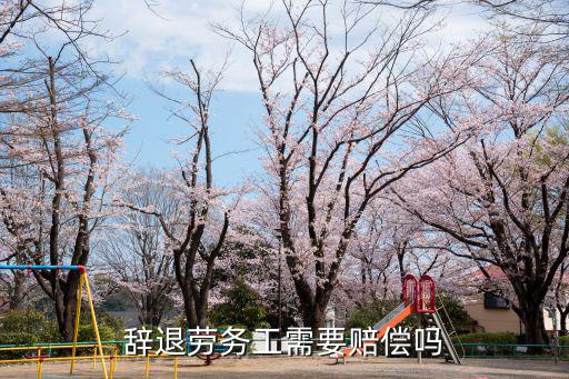 勞務解聘應該要賠償金嗎，辭退勞務工需要賠償嗎
